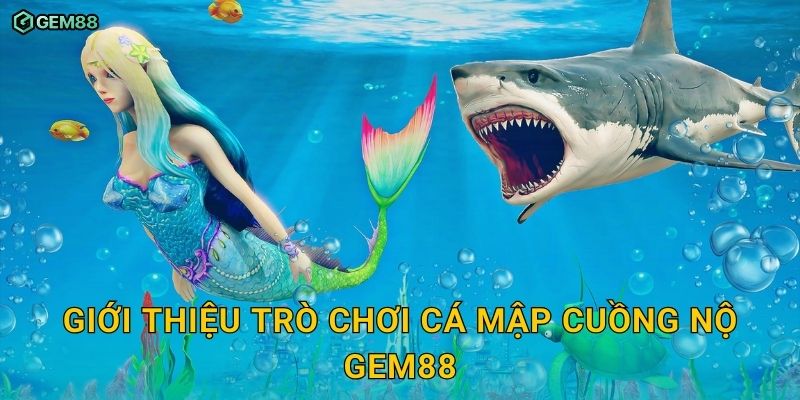 Cá Mập Cuồng Nộ GEM88 – Trò chơi bắn cá đầy kịch tính 2 Giới thiệu trò chơi Cá Mập Cuồng Nộ GEM88