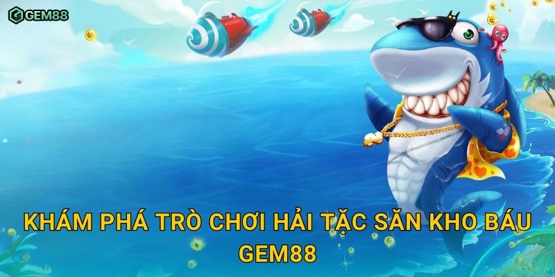 Hải Tặc Săn Kho Báu GEM88 – Cuộc phiêu lưu bắn cá cực kỳ hấp dẫn 2 Khám phá trò chơi Hải Tặc Săn Kho Báu GEM88