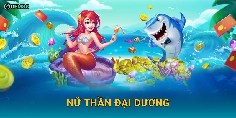Nữ Thần Đại Dương GEM88 – Hành trình bắn cá săn thưởng đỉnh cao