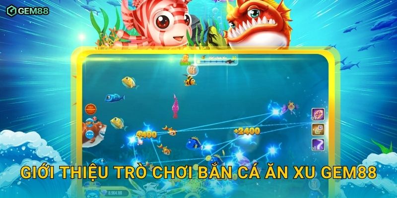 Bắn Cá Ăn Xu GEM88 – Trải nghiệm săn cá vui nhộn nhận thưởng lớn 2 Giới thiệu trò chơi Bắn Cá Ăn Xu GEM88