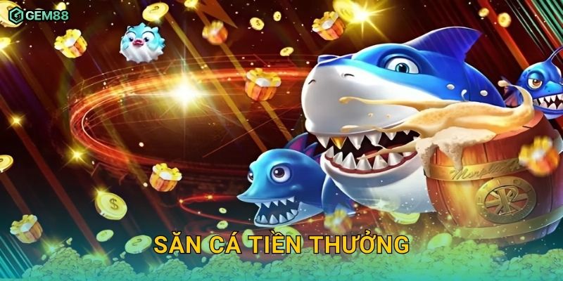 Săn Cá Tiền Thưởng GEM88 – Cơ hội trúng thưởng khủng cực dễ dàng 10 Săn Cá Tiền Thưởng GEM88 – Cơ hội trúng thưởng khủng cực dễ dàng