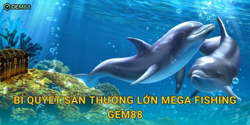 Mega Fishing GEM88 – Trải nghiệm bắn cá hiện đại cực cuốn hút 3 Bí quyết săn thưởng lớn Mega Fishing GEM88