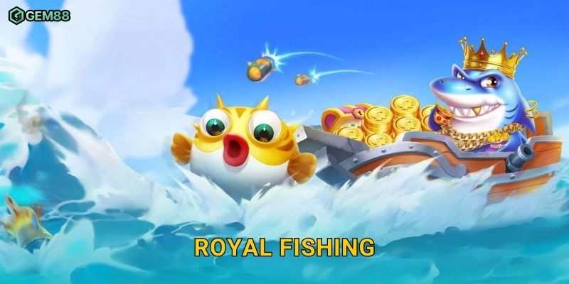 Royal Fishing GEM88 – Trải nghiệm bắn cá hoàng gia với siêu thưởng
