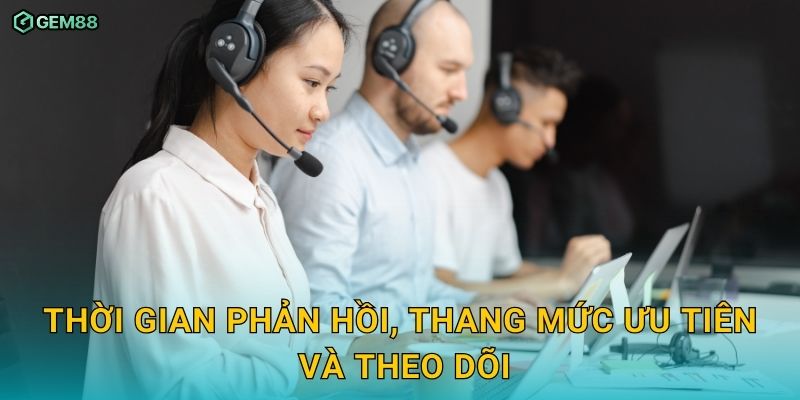 Phương thức liên hệ nhanh, hỗ trợ 24/7 cho thành viên GEM88 2 Thời gian phản hồi, thang mức ưu tiên và theo dõi