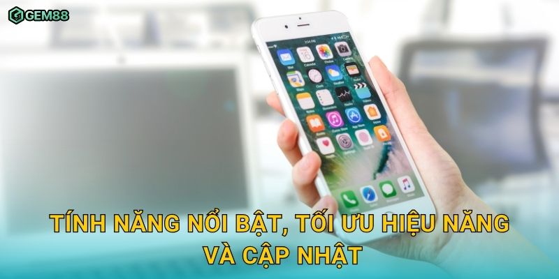 Tải app chính chủ trải nghiệm mượt, cược mọi lúc cùng GEM88 3 Tính năng nổi bật, tối ưu hiệu năng và cập nhật