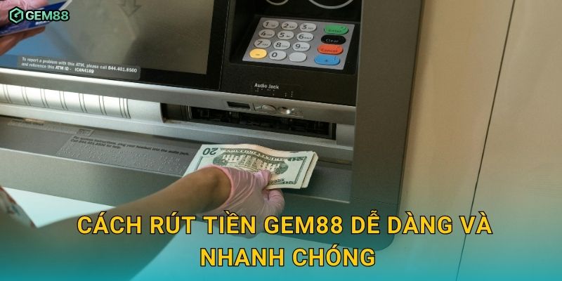 Rút tiền GEM88 an toàn – Hướng dẫn từng bước thành công 2 Cách rút tiền GEM88 dễ dàng và nhanh chóng