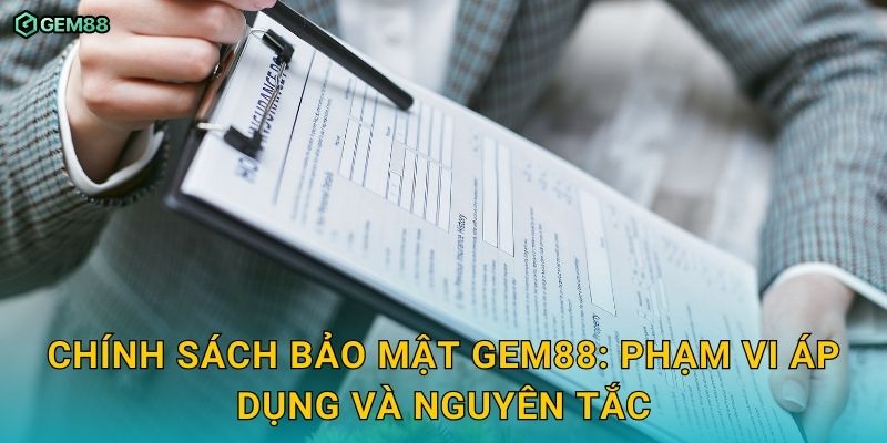 Chính sách bảo mật minh bạch, an toàn cho người chơi GEM88 1 Chính sách bảo mật GEM88: phạm vi áp dụng và nguyên tắc