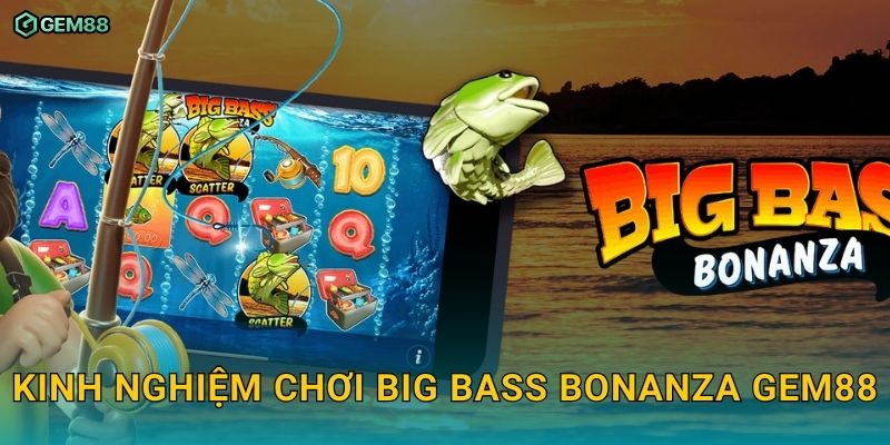 Big Bass Bonanza GEM88 – Cuộc săn cá trúng thưởng cực đỉnh 3 Kinh nghiệm chơi Big Bass Bonanza GEM88