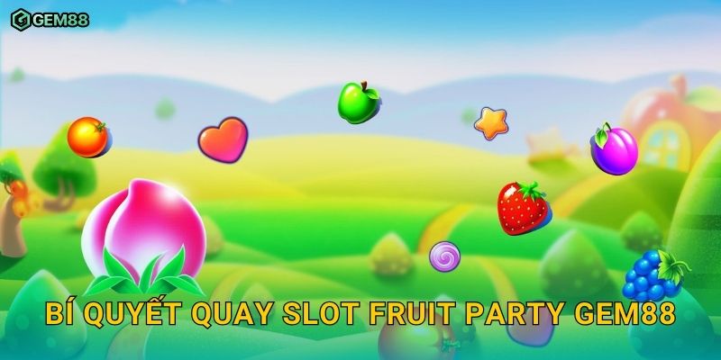 Fruit Party GEM88 – Slot trái cây ngọt ngào với phần thưởng bất ngờ 3 Bí quyết quay slot Fruit Party GEM88