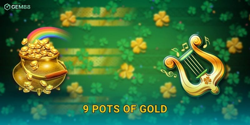 9 Pots of Gold GEM88 – Slot kho báu xanh với phần thưởng cực khủng 10 9 Pots of Gold GEM88 – Slot kho báu xanh với phần thưởng cực khủng