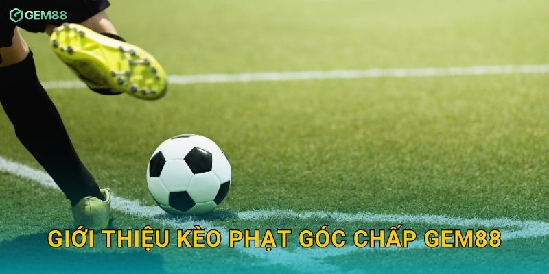 Kèo phạt góc chấp GEM88 – Bí quyết bắt kèo chính xác và hiệu quả 2 Giới thiệu kèo phạt góc chấp GEM88