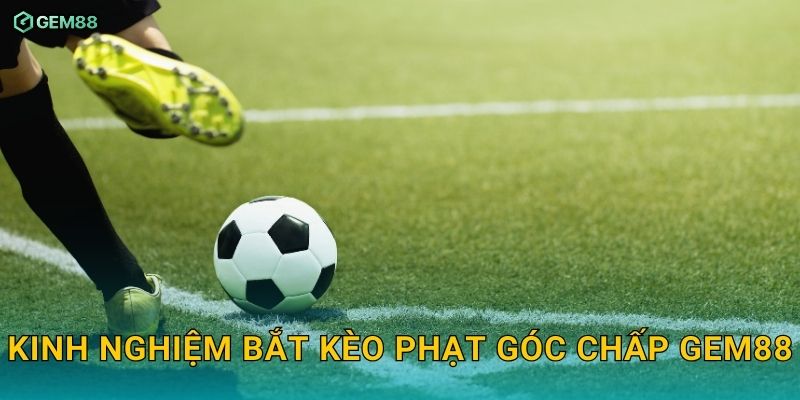 Kèo phạt góc chấp GEM88 – Bí quyết bắt kèo chính xác và hiệu quả 3 Kinh nghiệm bắt kèo phạt góc chấp GEM88