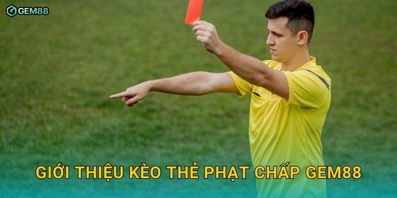 Kèo thẻ phạt chấp GEM88 – Hướng dẫn phân tích và đặt cược hiệu quả 2 Giới thiệu kèo thẻ phạt chấp GEM88