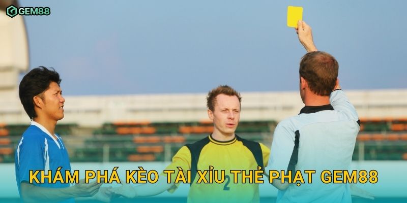 Kèo tài xỉu thẻ phạt GEM88 – Kinh nghiệm đặt cược dễ thắng 2 Khám phá kèo tài xỉu thẻ phạt GEM88