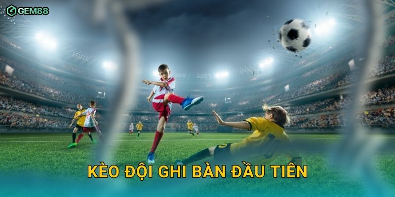 Kèo đội ghi bàn đầu tiên GEM88 – Bí quyết bắt kèo chính xác 5 Kèo đội ghi bàn đầu tiên GEM88 – Bí quyết bắt kèo chính xác