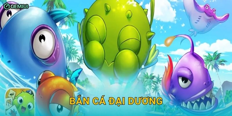 Bắn Cá Đại Dương GEM88 – Trải nghiệm săn thưởng dưới đáy biển