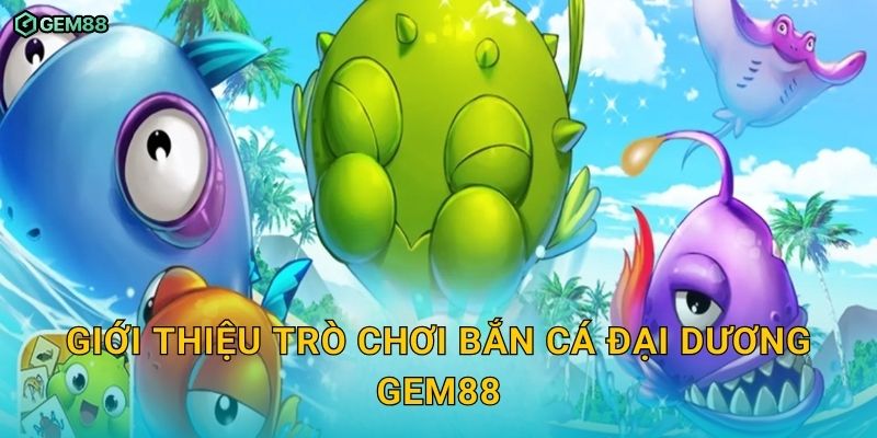 Bắn Cá Đại Dương GEM88 – Trải nghiệm săn thưởng dưới đáy biển 2 Giới thiệu trò chơi Bắn Cá Đại Dương GEM88